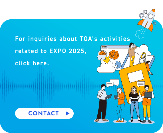 Contact：For inquiries about TOA’s activities related to EXPO 2025, click here.